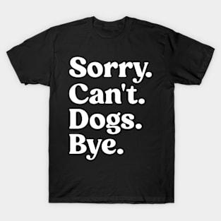 Sorry Can't Dogs Bye Shirt Funny Dog Lover T-Shirt